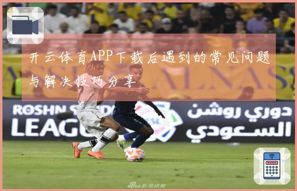 开云体育APP下载后遇到的常见问题与解决技巧分享